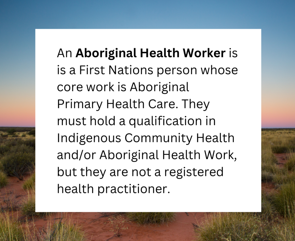 A written definition on a pretty background. It says: An Aboriginal Health Worker is a First Nations person whose core work is Aboriginal Primary Health Care. They must hold a qualification in Indigenous Community Health and/or Aboriginal Health Work, but they are not a registered health practitioner.